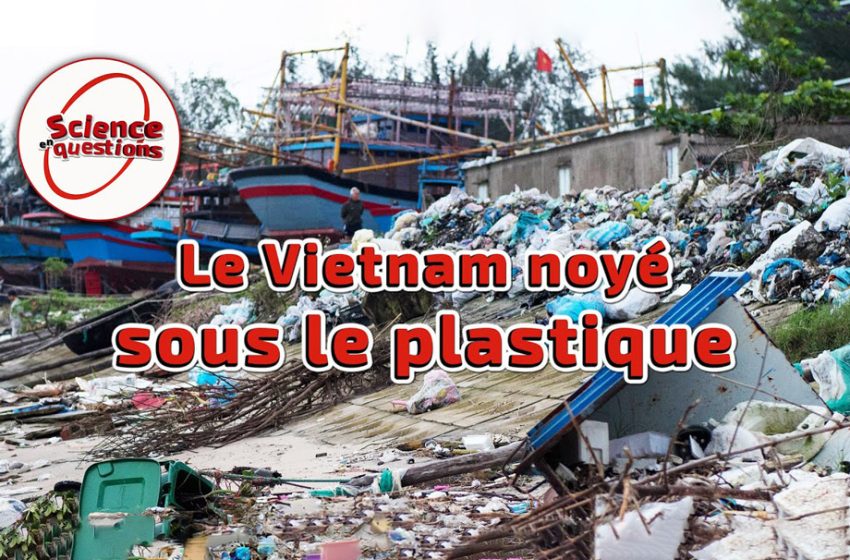 Le Vietnam noyé sous le plastique ! – Science En Questions